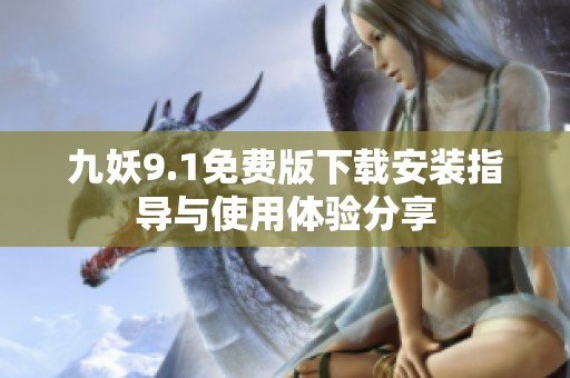 九妖9.1免费版下载安装指导与使用体验分享