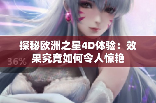 探秘欧洲之星4D体验：效果究竟如何令人惊艳