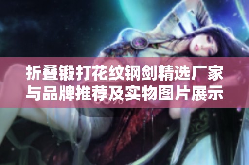 折叠锻打花纹钢剑精选厂家与品牌推荐及实物图片展示