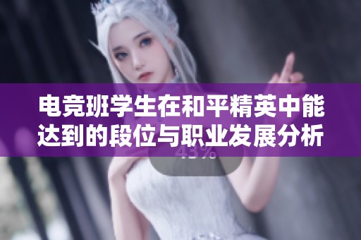 电竞班学生在和平精英中能达到的段位与职业发展分析