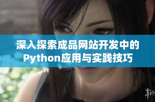 深入探索成品网站开发中的Python应用与实践技巧