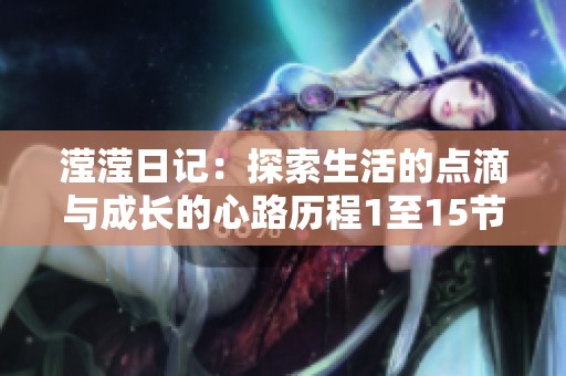 滢滢日记：探索生活的点滴与成长的心路历程1至15节
