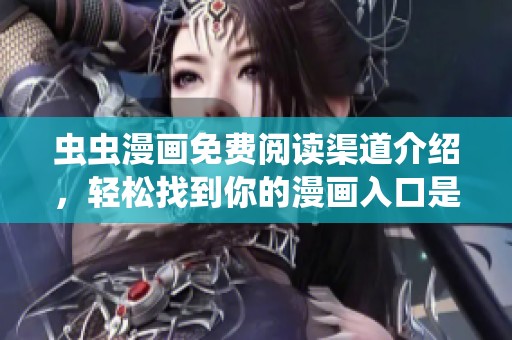虫虫漫画免费阅读渠道介绍，轻松找到你的漫画入口是什么