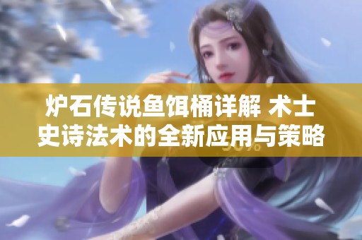 炉石传说鱼饵桶详解 术士史诗法术的全新应用与策略解析