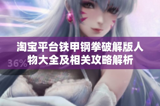 淘宝平台铁甲钢拳破解版人物大全及相关攻略解析