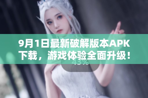 9月1日最新破解版本APK下载，游戏体验全面升级！
