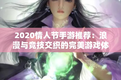 2020情人节手游推荐：浪漫与竞技交织的完美游戏体验