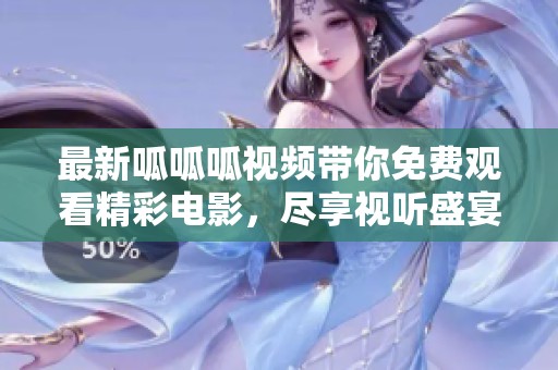 最新呱呱呱视频带你免费观看精彩电影，尽享视听盛宴！
