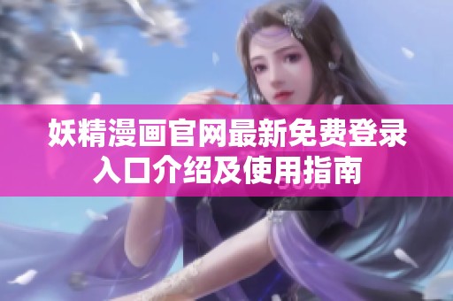 妖精漫画官网最新免费登录入口介绍及使用指南