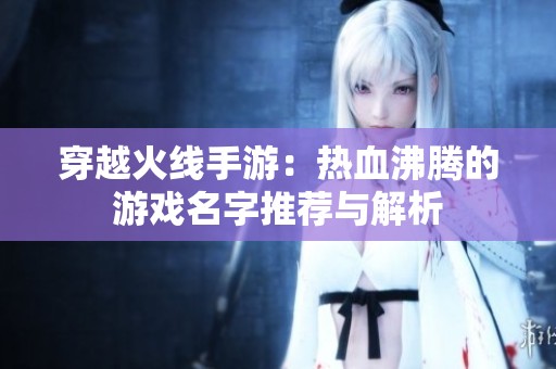 穿越火线手游：热血沸腾的游戏名字推荐与解析