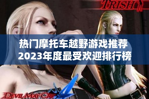 热门摩托车越野游戏推荐 2023年度最受欢迎排行榜前十名单