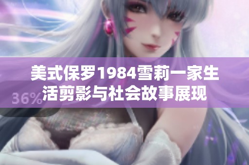 美式保罗1984雪莉一家生活剪影与社会故事展现