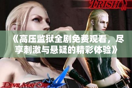 《高压监狱全剧免费观看，尽享刺激与悬疑的精彩体验》