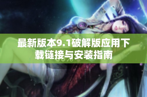 最新版本9.1破解版应用下载链接与安装指南