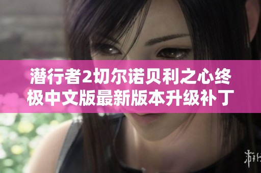 潜行者2切尔诺贝利之心终极中文版最新版本升级补丁发布