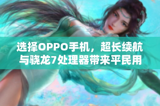 选择OPPO手机，超长续航与骁龙7处理器带来平民用户的最佳体验