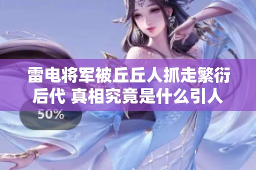 雷电将军被丘丘人抓走繁衍后代 真相究竟是什么引人关注