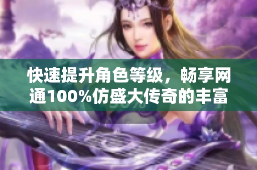 快速提升角色等级，畅享网通100%仿盛大传奇的丰富游戏乐趣