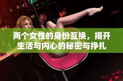 两个女性的身份互换，揭开生活与内心的秘密与挣扎