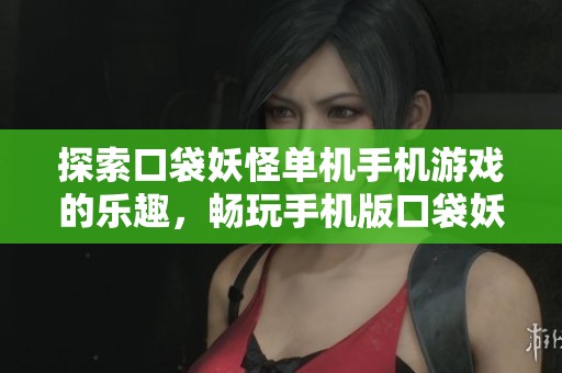 探索口袋妖怪单机手机游戏的乐趣，畅玩手机版口袋妖怪手游尽在手游城！