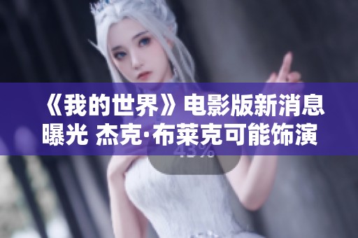 《我的世界》电影版新消息曝光 杰克·布莱克可能饰演史蒂夫真人角色