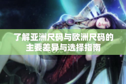 了解亚洲尺码与欧洲尺码的主要差异与选择指南