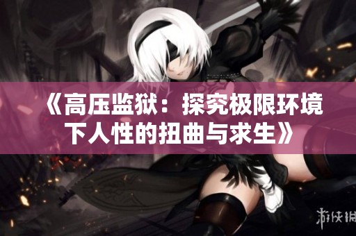 《高压监狱：探究极限环境下人性的扭曲与求生》