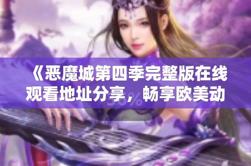 《恶魔城第四季完整版在线观看地址分享，畅享欧美动漫的精彩与刺激》