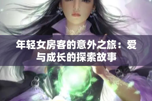 年轻女房客的意外之旅：爱与成长的探索故事