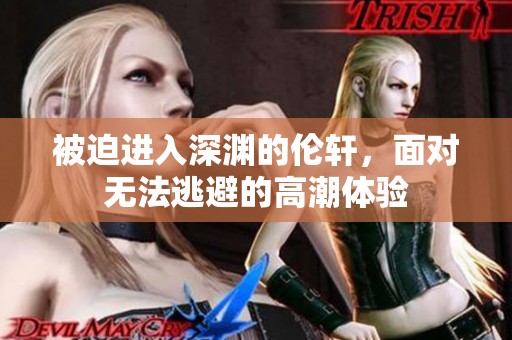 被迫进入深渊的伦轩，面对无法逃避的高潮体验