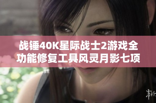战锤40K星际战士2游戏全功能修复工具风灵月影七项修改器深度解析与使用指南