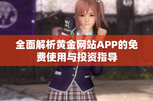 全面解析黄金网站APP的免费使用与投资指导
