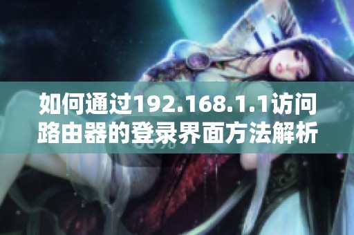 如何通过192.168.1.1访问路由器的登录界面方法解析