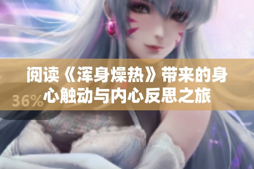 阅读《浑身燥热》带来的身心触动与内心反思之旅