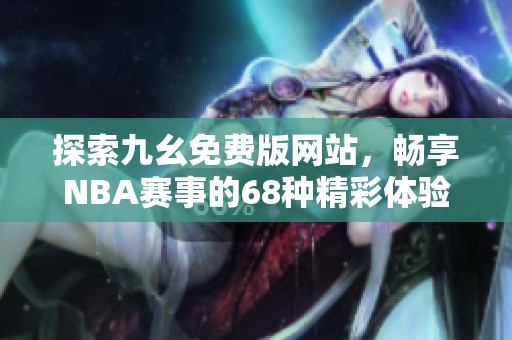 探索九幺免费版网站，畅享NBA赛事的68种精彩体验