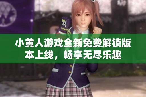 小黄人游戏全新免费解锁版本上线，畅享无尽乐趣