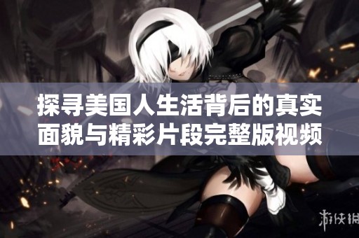 探寻美国人生活背后的真实面貌与精彩片段完整版视频