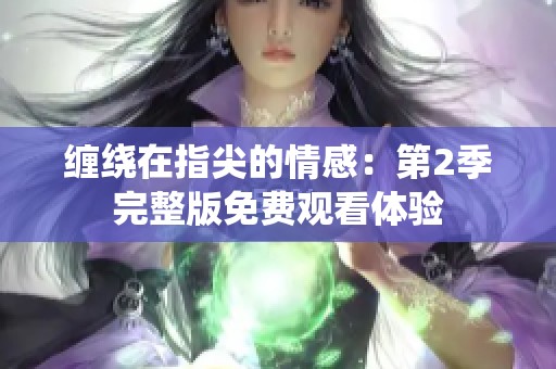 缠绕在指尖的情感：第2季完整版免费观看体验