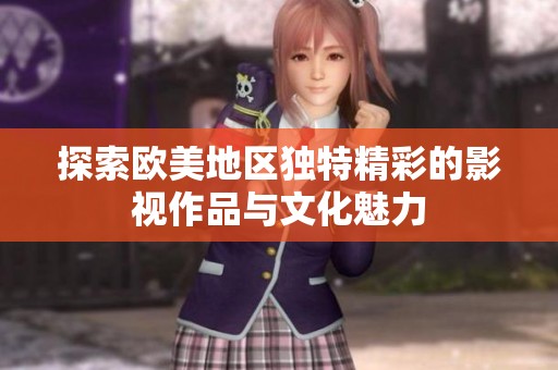 探索欧美地区独特精彩的影视作品与文化魅力