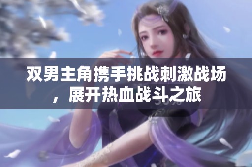 双男主角携手挑战刺激战场，展开热血战斗之旅