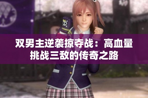 双男主逆袭掠夺战：高血量挑战三敌的传奇之路