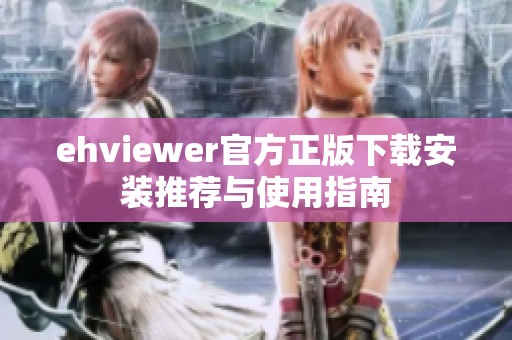 ehviewer官方正版下载安装推荐与使用指南