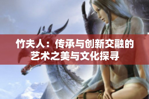 竹夫人：传承与创新交融的艺术之美与文化探寻