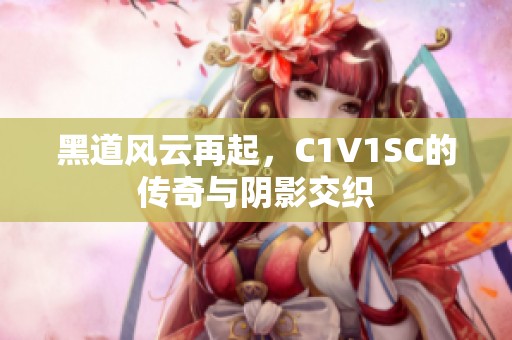 黑道风云再起，C1V1SC的传奇与阴影交织