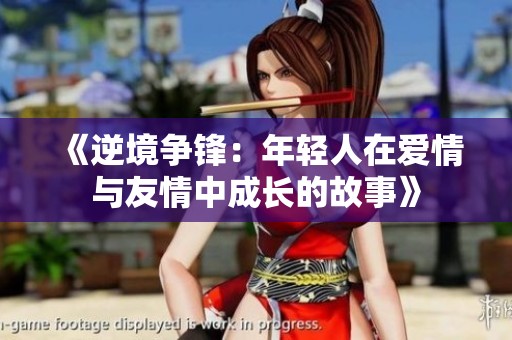《逆境争锋：年轻人在爱情与友情中成长的故事》