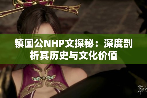 镇国公NHP文探秘：深度剖析其历史与文化价值