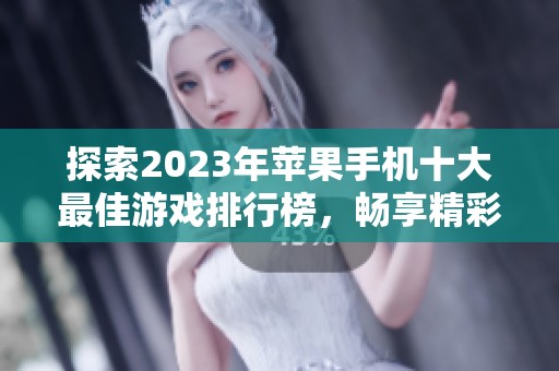探索2023年苹果手机十大最佳游戏排行榜，畅享精彩纷呈的游戏体验推荐与精彩内容解析！