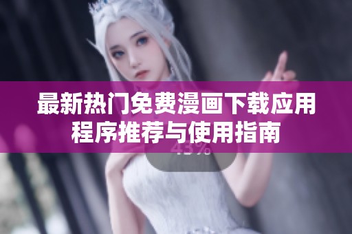 最新热门免费漫画下载应用程序推荐与使用指南