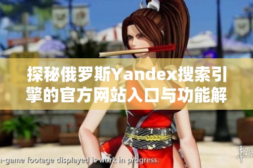 探秘俄罗斯Yandex搜索引擎的官方网站入口与功能解析