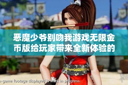 恶魔少爷别吻我游戏无限金币版给玩家带来全新体验的社交娱乐作品